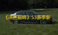 《决胜巅峰》S3赛季新出英雄介绍